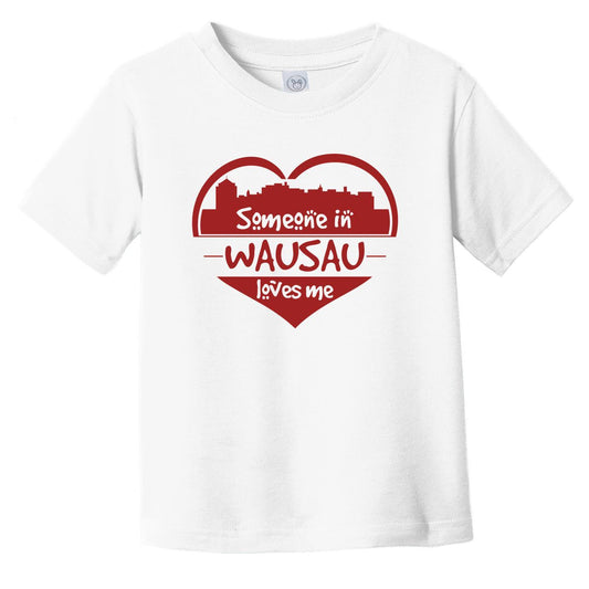 Someone in Wausau Loves Me Wausau Wisconsin Skyline Heart Infant Toddler T-Shirt