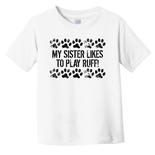 My Sister Likes To Play Ruff Funny Infant Toddler T-Shirt - Dog Infant Toddler Shirt For Kids