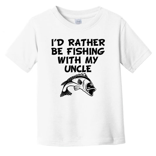 I'd Rather Be Fishing With My Uncle Funny Infant Toddler T-Shirt