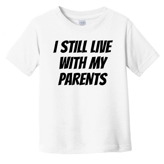 I Still Live With My Parents Funny Infant Toddler T-Shirt