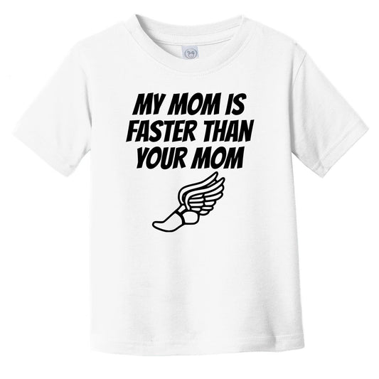 My Mom Is Faster Than Your Mom Funny Infant Toddler T-Shirt For Child Of Runner