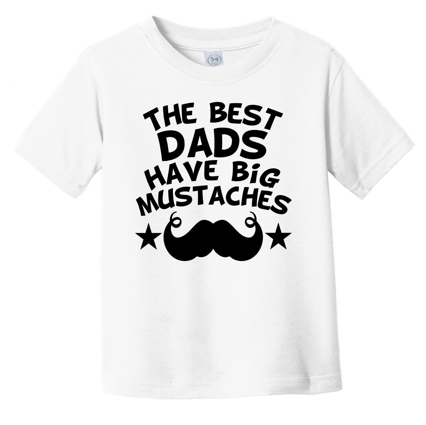 The Best Dads Have Big Mustaches T-Shirt - Funny Infant Toddler Shirt