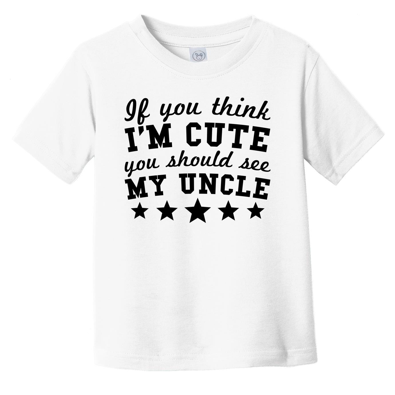 If You Think I'm Cute You Should See My Uncle Funny Infant Toddler T-Shirt - Niece Nephew Infant Toddler Shirt