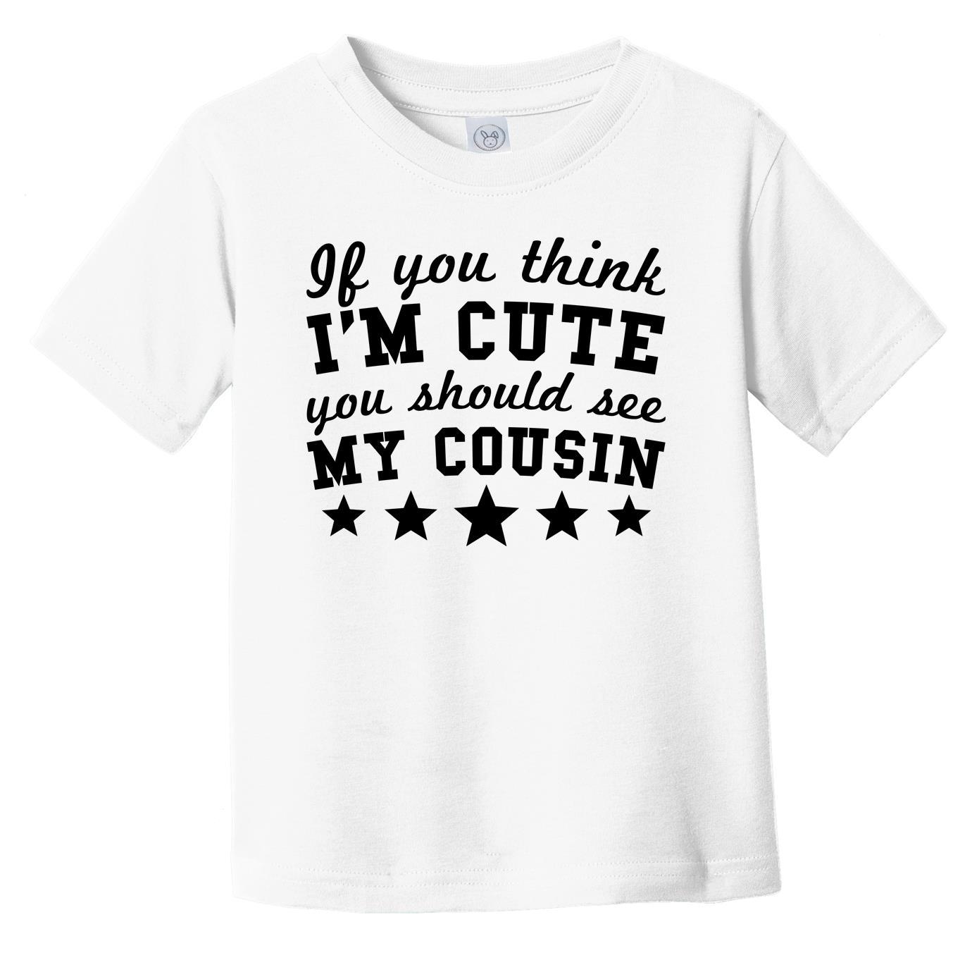 If You Think I'm Cute You Should See My Cousin Funny Infant Toddler T-Shirt - Cousins Infant Toddler Shirt