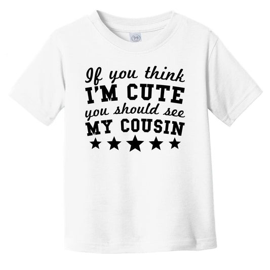 If You Think I'm Cute You Should See My Cousin Funny Infant Toddler T-Shirt - Cousins Infant Toddler Shirt