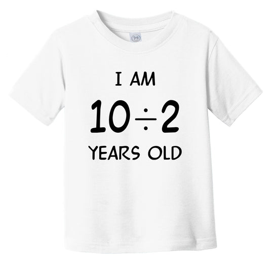I Am 10 Divided By 2 Years Old Funny 5 Year Old 5th Birthday Math Infant Toddler T-Shirt