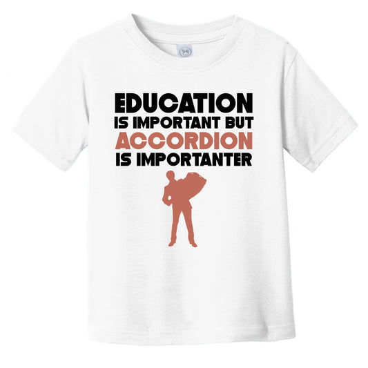 Education Is Important But Accordion Is Importanter Funny Infant Toddler T-Shirt
