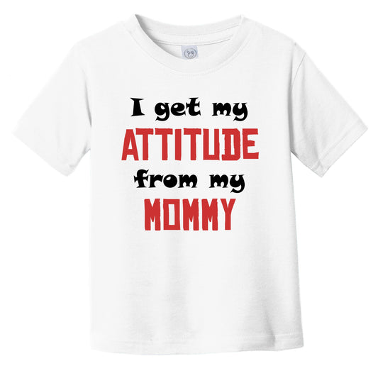 I Get My Attitude From My Mommy Funny Infant Toddler T-Shirt