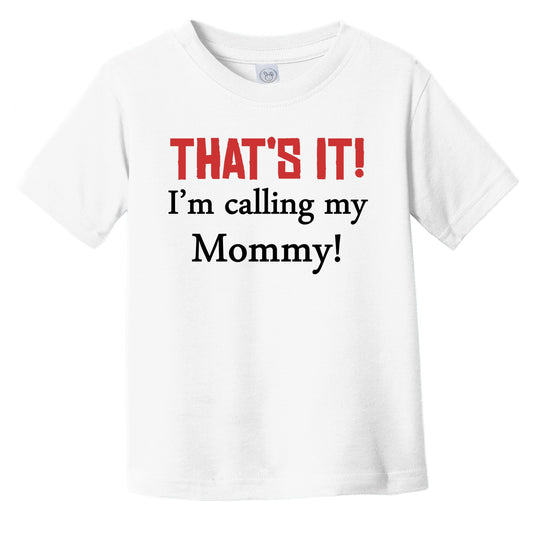 That's It! I'm Calling My Mommy! Funny Infant Toddler T-Shirt