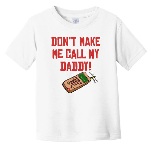 Don't Make Me Call My Daddy Funny Infant Toddler T-Shirt