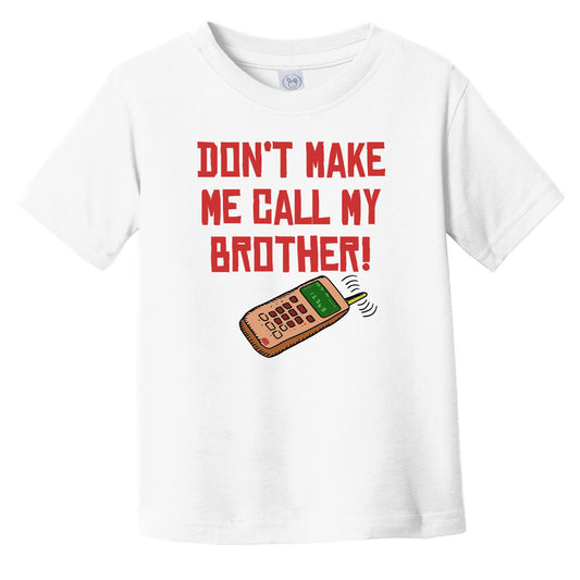 Don't Make Me Call My Brother Funny Infant Toddler T-Shirt