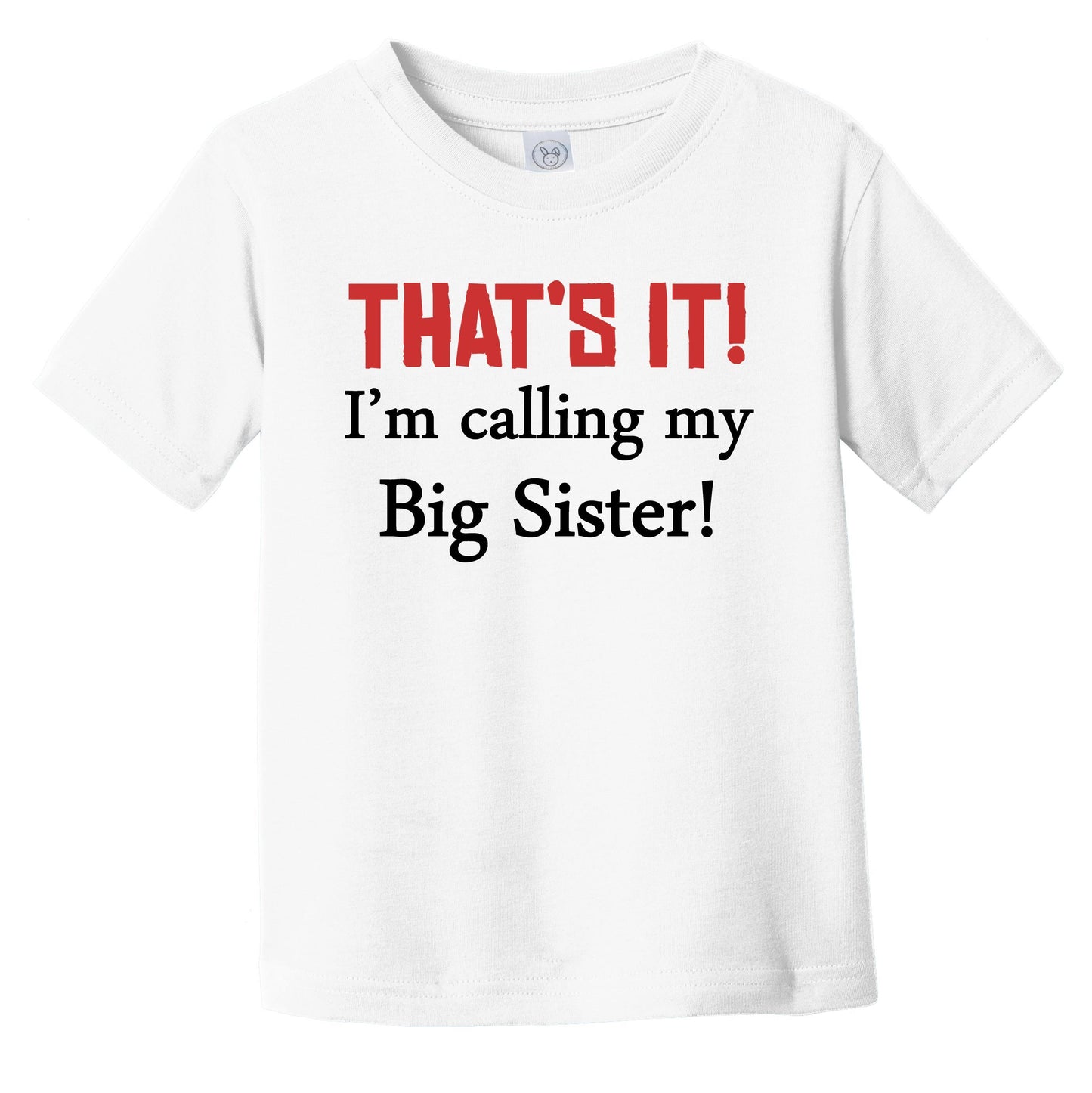 That's It! I'm Calling My Big Sister! Funny Infant Toddler T-Shirt