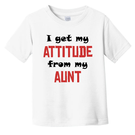 I Get My Attitude From My Aunt Funny Infant Toddler T-Shirt