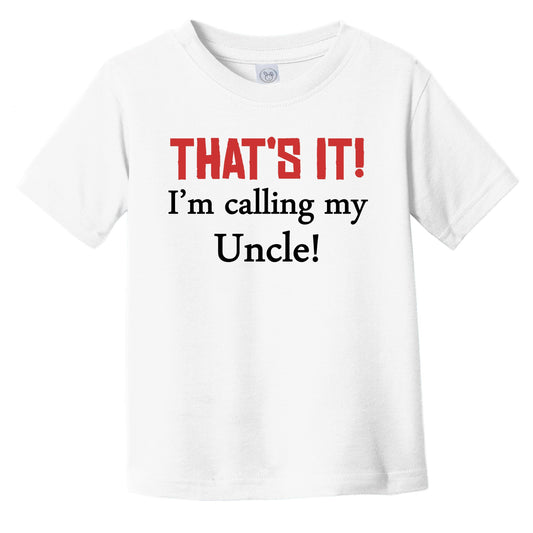 That's It! I'm Calling My Uncle! Funny Niece Nephew Infant Toddler T-Shirt