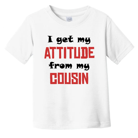 I Get My Attitude From My Cousin Funny Infant Toddler T-Shirt