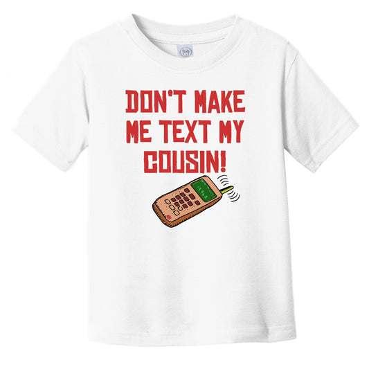 Don't Make Me Text My Cousin Funny Infant Toddler T-Shirt