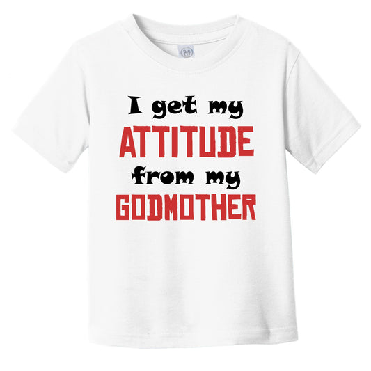 I Get My Attitude From My Godmother Funny Godchild Infant Toddler T-Shirt