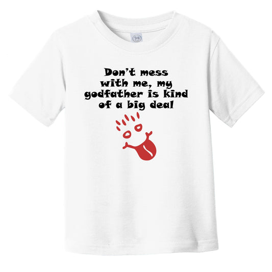 Don't Mess With Me My Godfather Is Kind Of A Big Deal Funny Godchild Infant Toddler T-Shirt