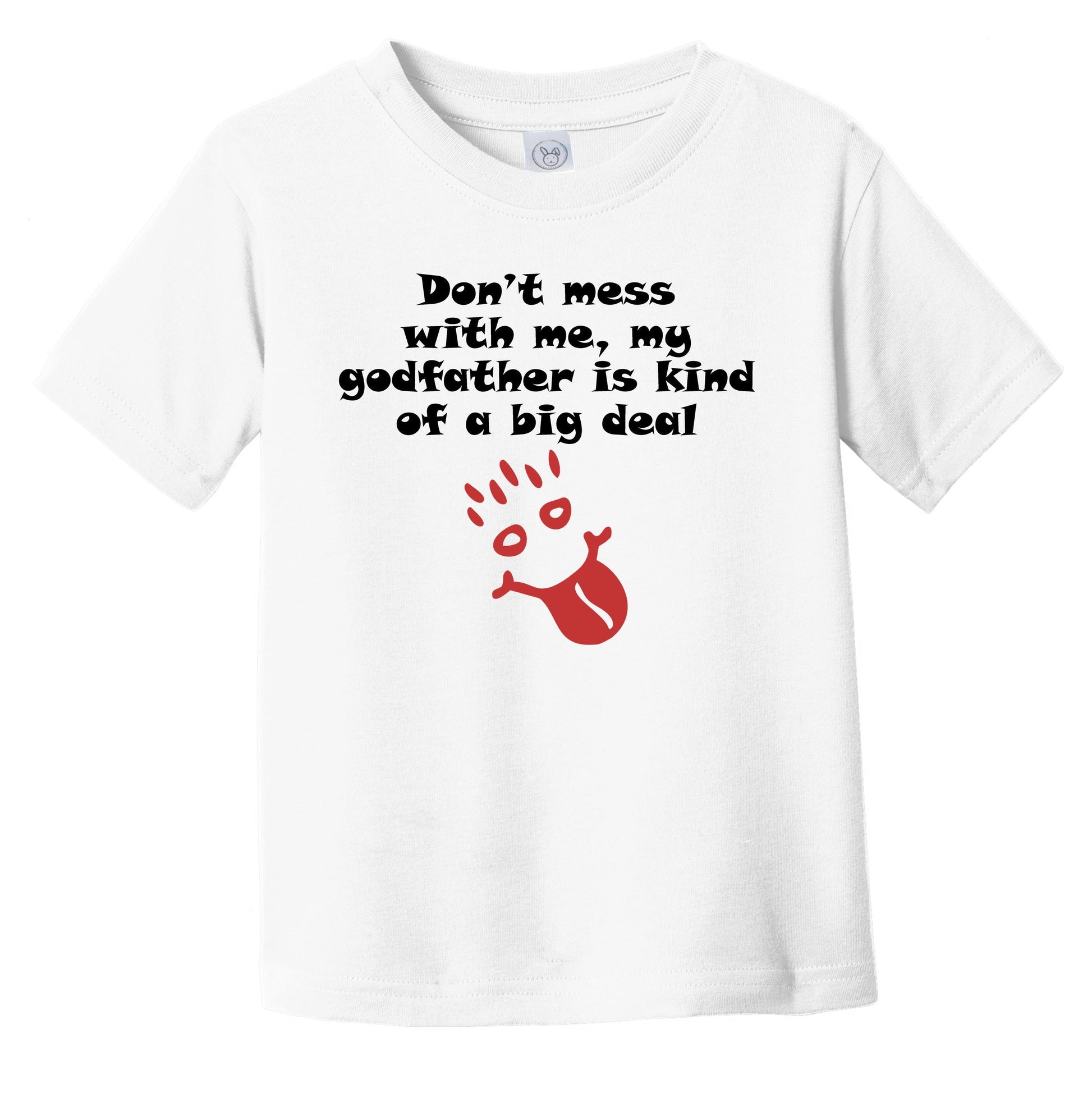 Don't Mess With Me My Godfather Is Kind Of A Big Deal Funny Godchild Infant Toddler T-Shirt