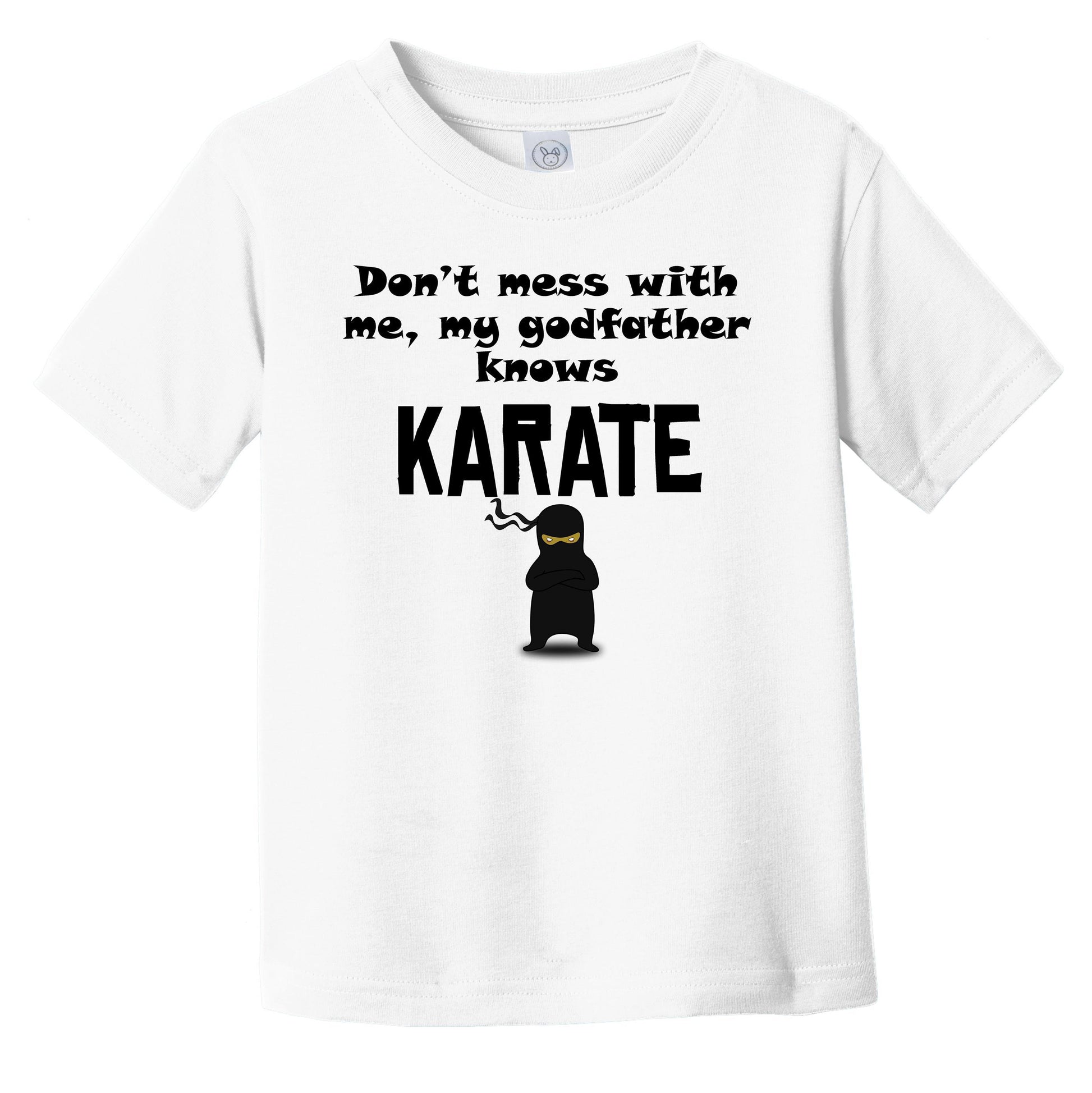 Don't Mess With Me My Godfather Knows Karate Funny Godchild Infant Toddler T-Shirt