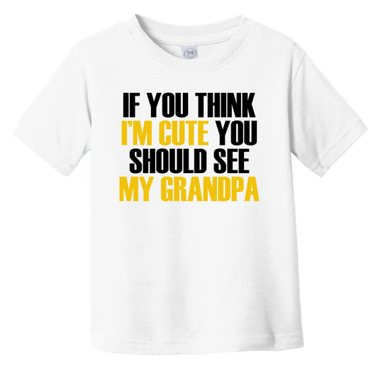 If You Think I'm Cute You Should See My Grandpa Funny Grandchild Infant Toddler T-Shirt