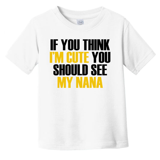 If You Think I'm Cute You Should See My Nana Funny Grandchild Infant Toddler T-Shirt