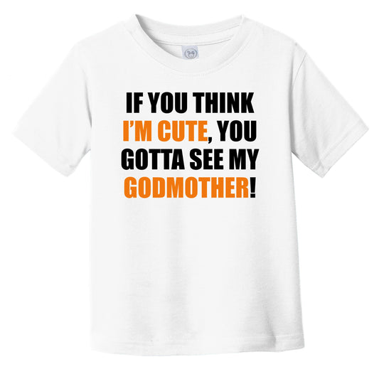 If You Think I'm Cute You Gotta See My Godmother Funny Godchild Infant Toddler T-Shirt