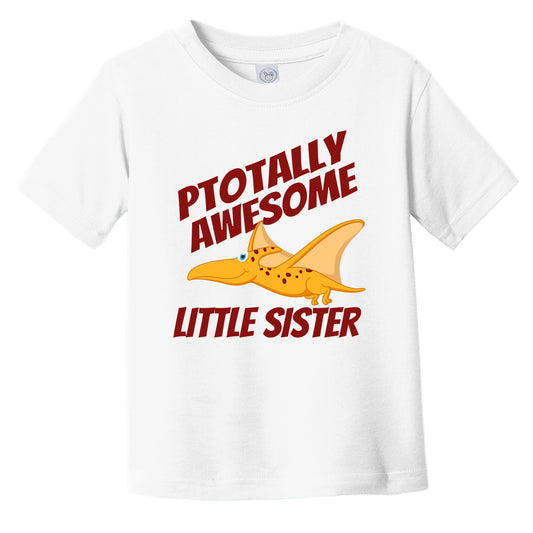 Ptotally Awesome Little Sister Pterodactyl Funny Dinosaur Infant Toddler T-Shirt