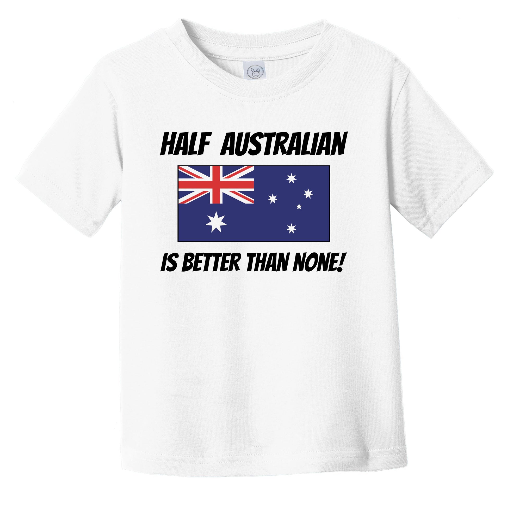 Half Australian Is Better Than None Australia Flag Funny Infant Toddler T-Shirt