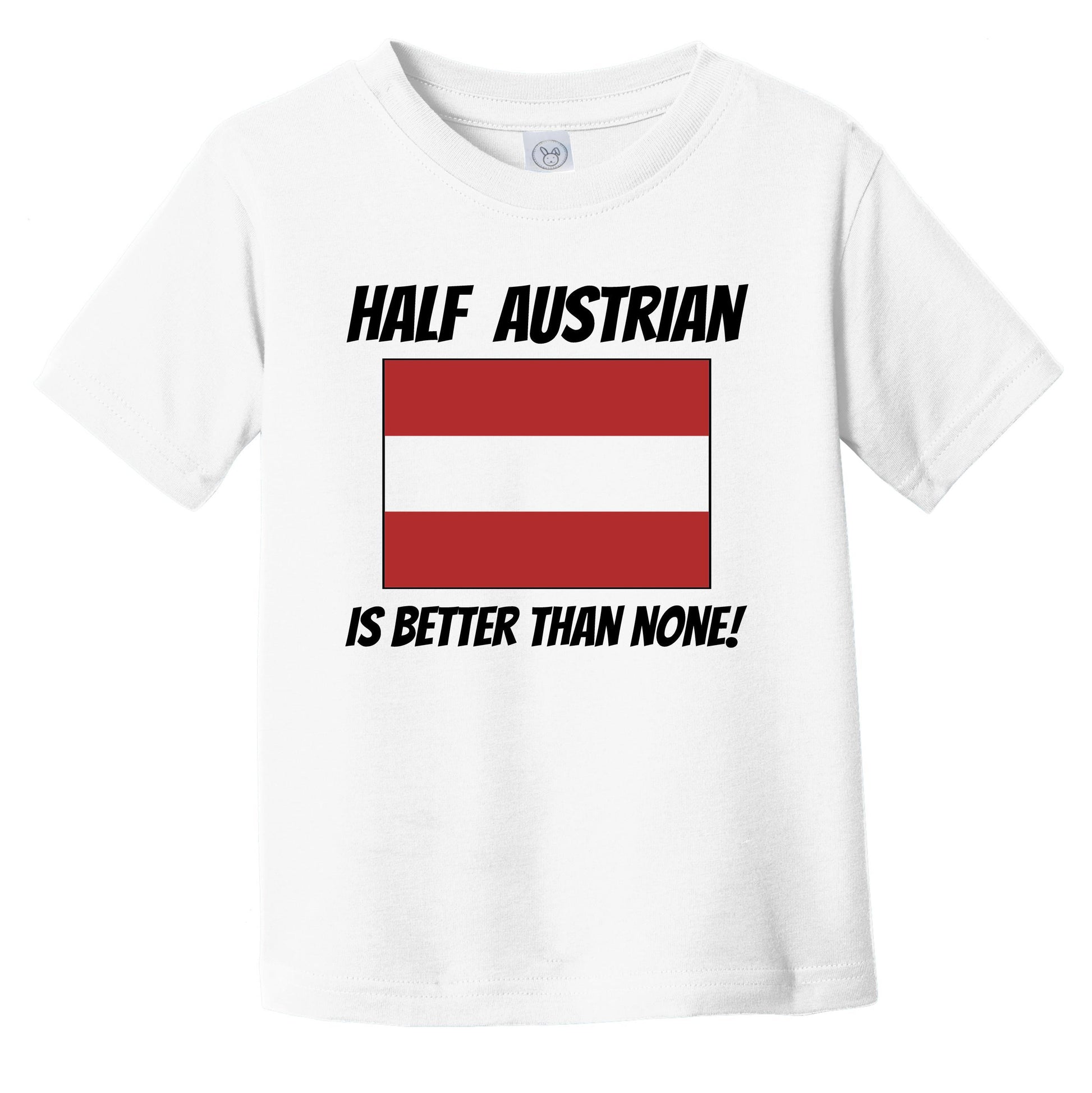 Half Austrian Is Better Than None Austria Flag Funny Infant Toddler T-Shirt
