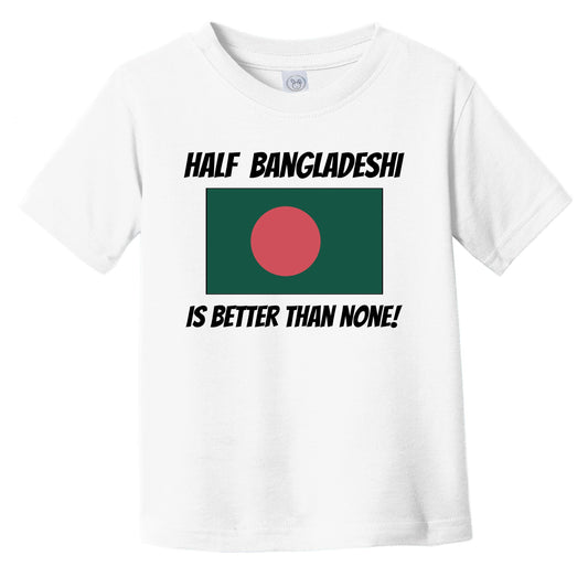 Half Bangladeshi Is Better Than None Bangladesh Flag Funny Infant Toddler T-Shirt