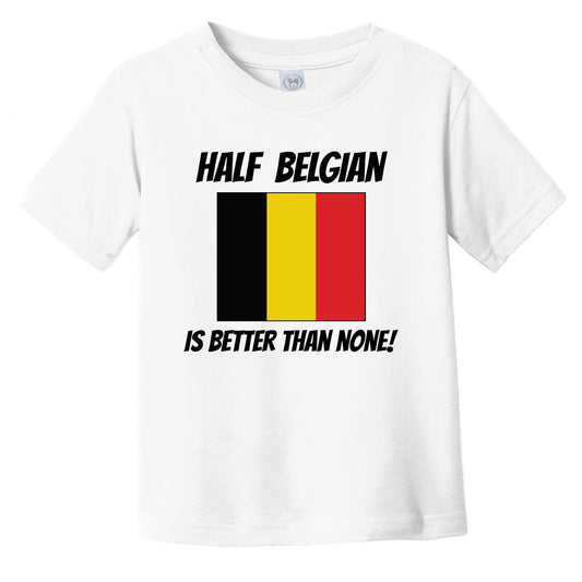 Half Belgian Is Better Than None Belgium Flag Funny Infant Toddler T-Shirt