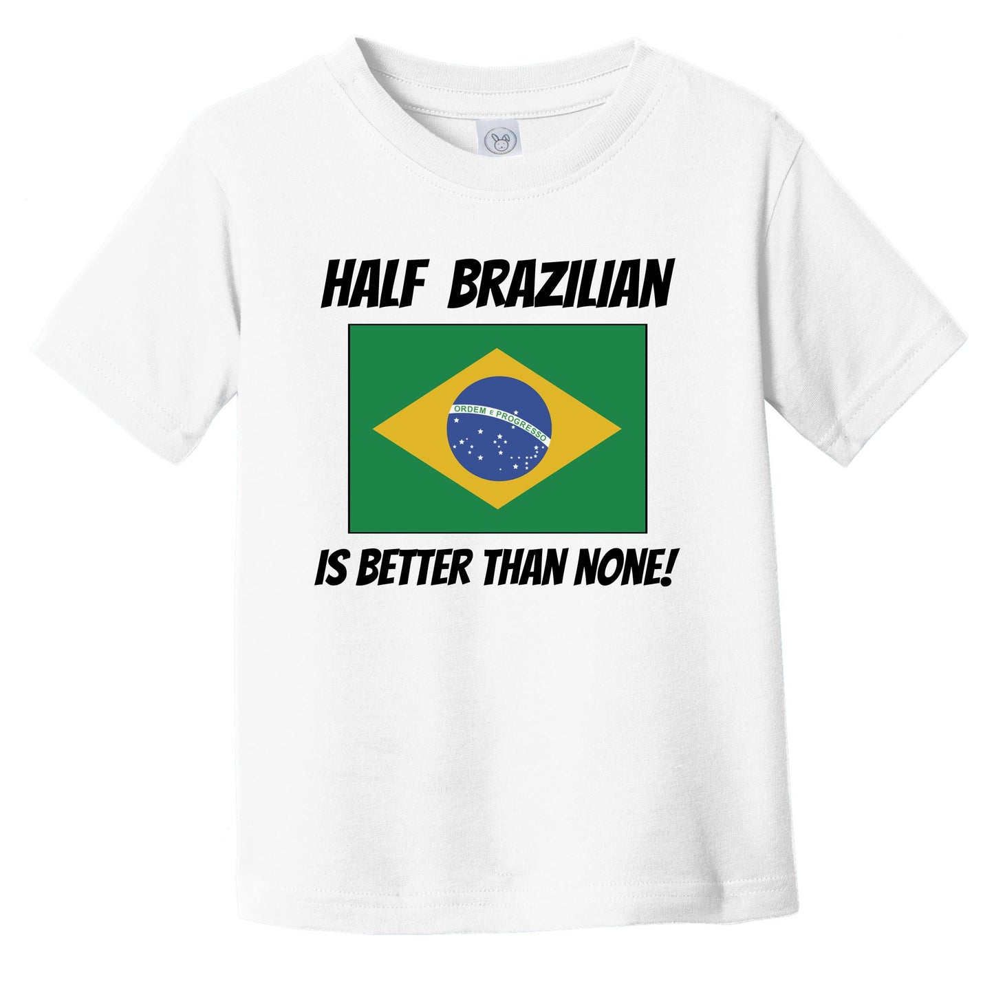 Half Brazilian Is Better Than None Brazil Flag Funny Infant Toddler T-Shirt