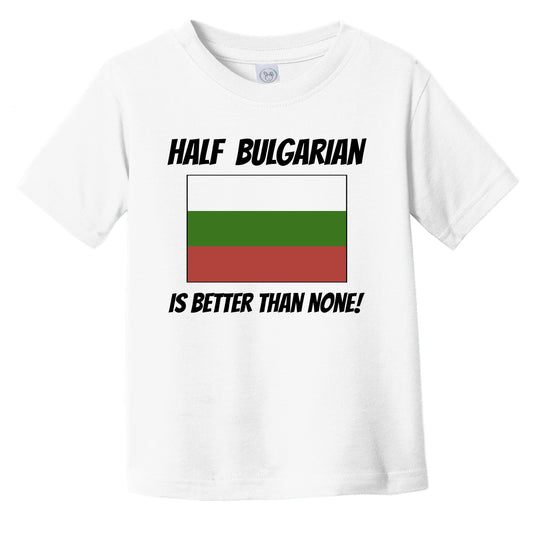 Half Bulgarian Is Better Than None Bulgaria Flag Funny Infant Toddler T-Shirt
