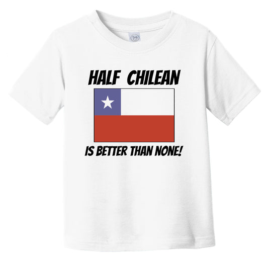 Half Chilean Is Better Than None Chile Flag Funny Infant Toddler T-Shirt
