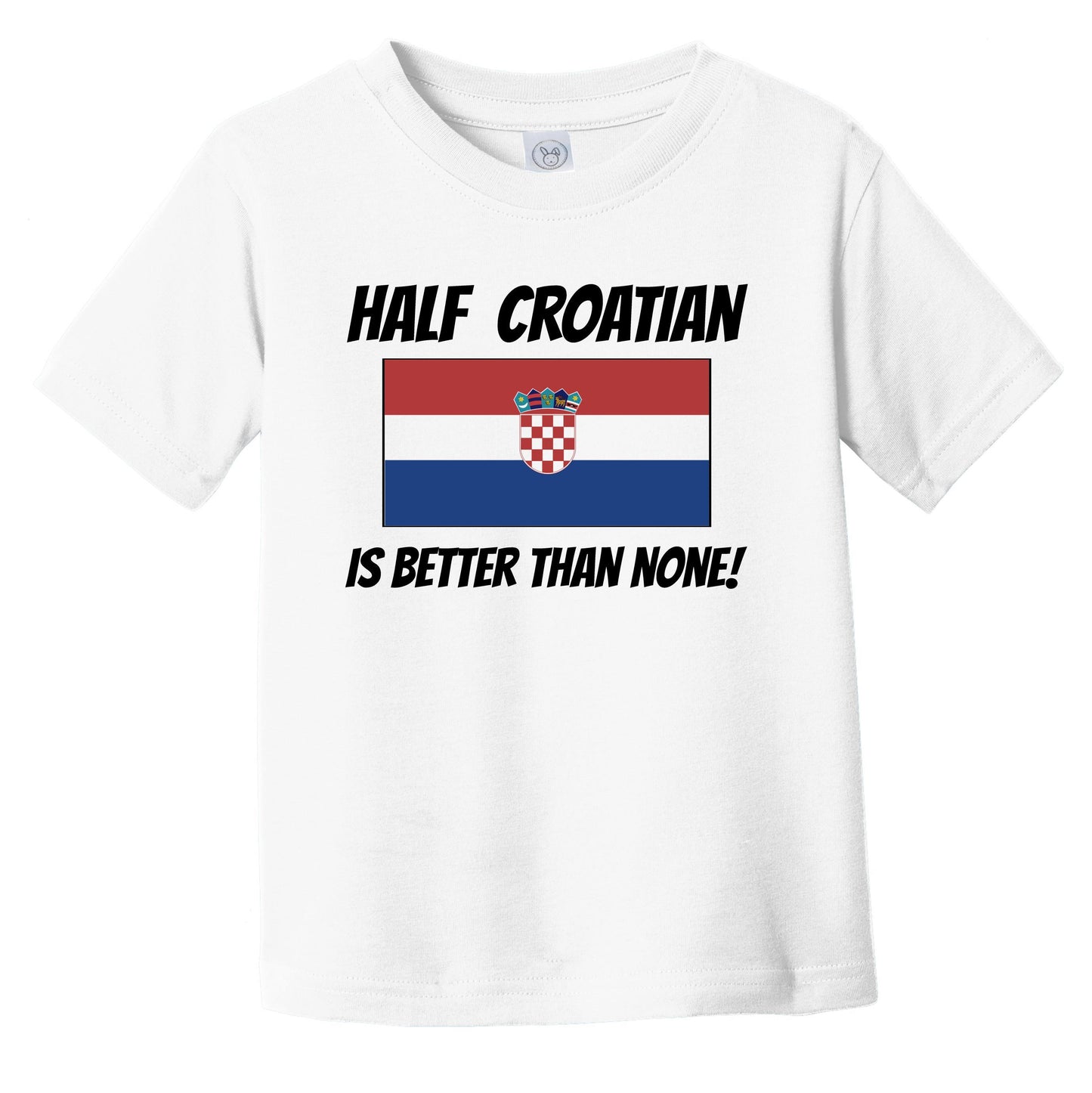 Half Croatian Is Better Than None Croatia Flag Funny Infant Toddler T-Shirt
