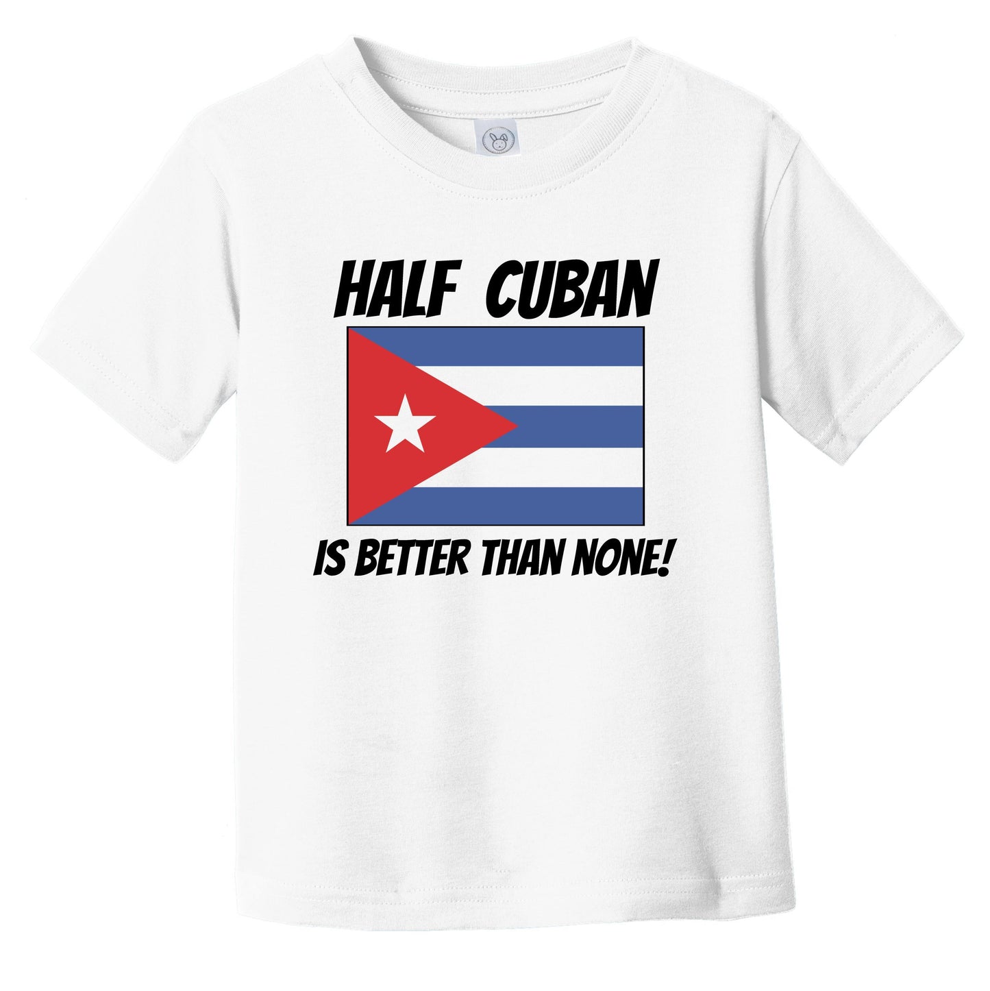 Half Cuban Is Better Than None Cuba Flag Funny Infant Toddler T-Shirt
