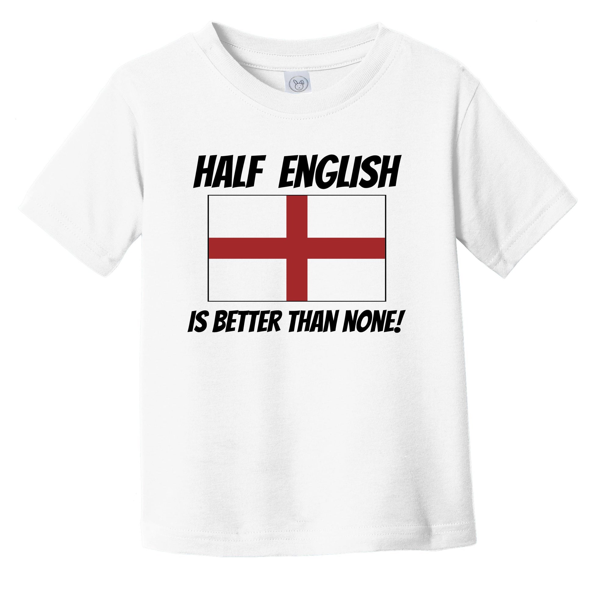 Half English Is Better Than None England Flag Funny Infant Toddler T-Shirt