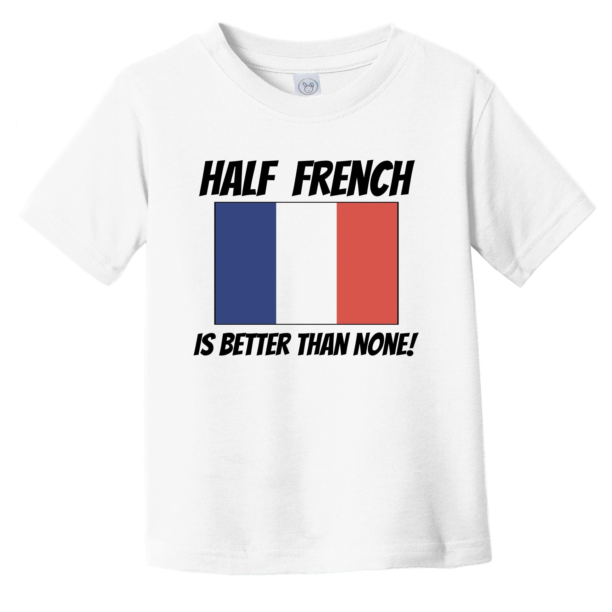 Half French Is Better Than None France Flag Funny Infant Toddler T-Shirt