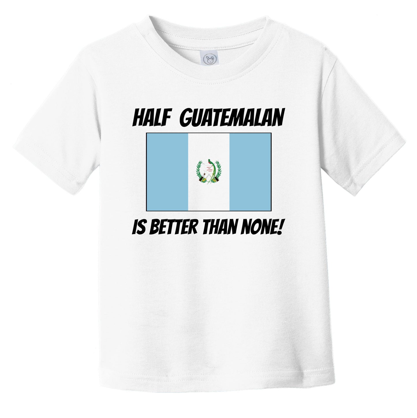 Half Guatemalan Is Better Than None Guatemala Flag Funny Infant Toddler T-Shirt