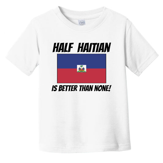 Half Haitian Is Better Than None Haiti Flag Funny Infant Toddler T-Shirt