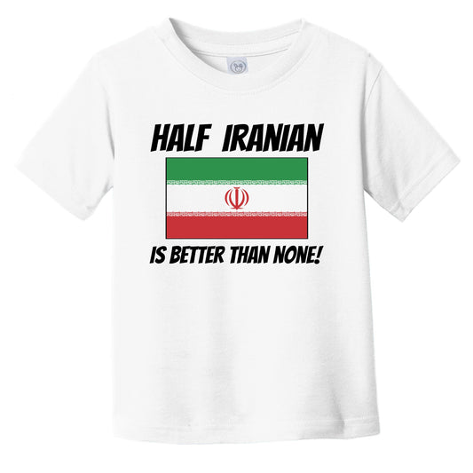 Half Iranian Is Better Than None Iran Flag Funny Infant Toddler T-Shirt