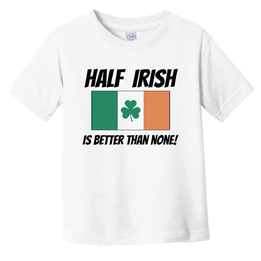 Half Irish Is Better Than None Ireland Flag Funny Infant Toddler T-Shirt