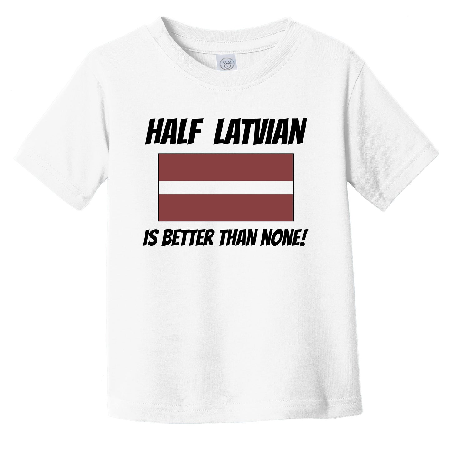Half Latvian Is Better Than None Latvia Flag Funny Infant Toddler T-Shirt