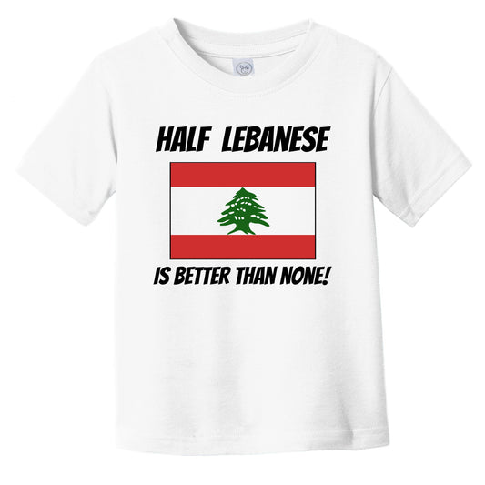 Half Lebanese Is Better Than None Lebanon Flag Funny Infant Toddler T-Shirt