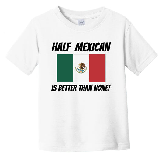 Half Mexican Is Better Than None Mexico Flag Funny Infant Toddler T-Shirt