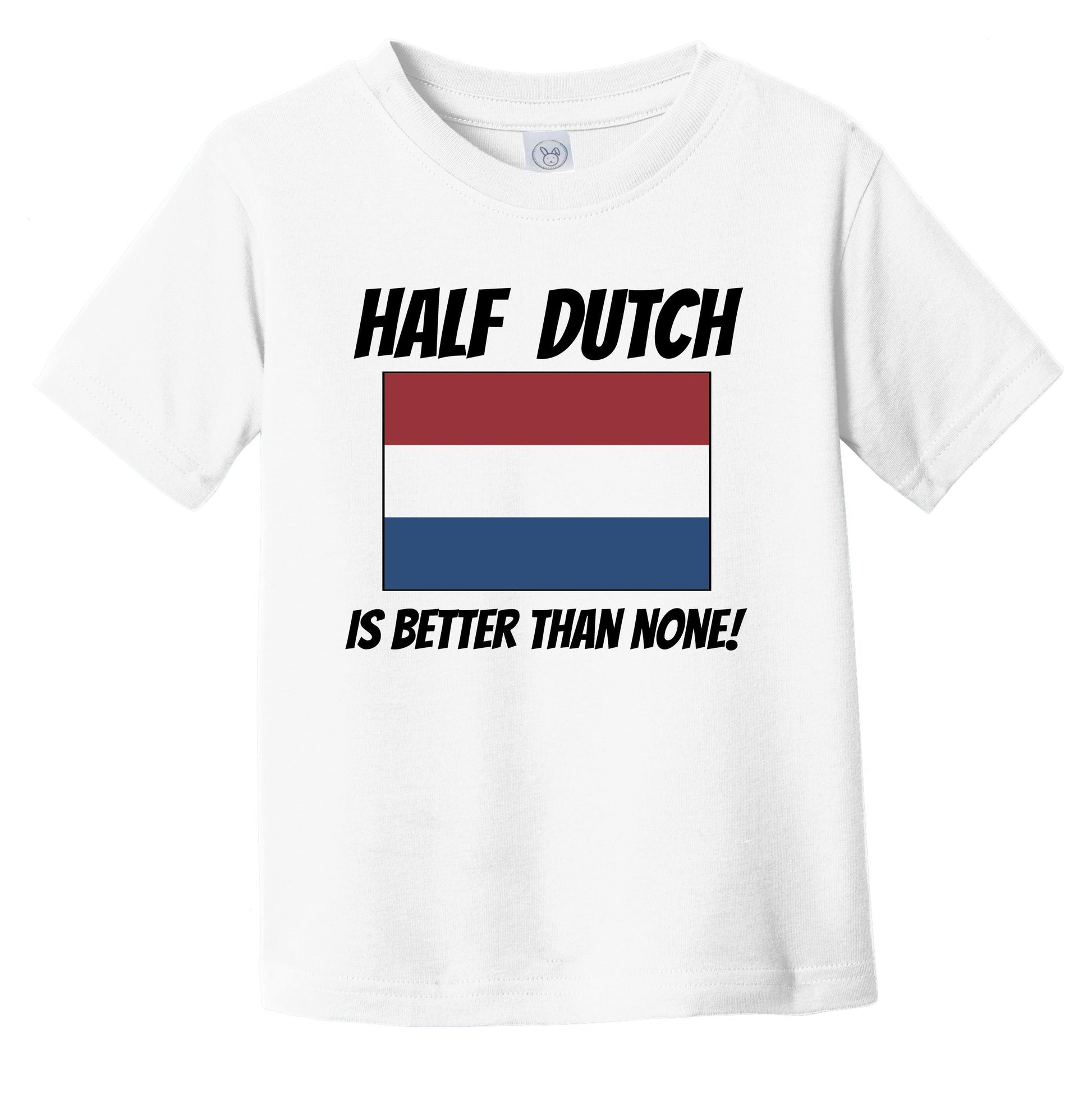 Half Dutch Is Better Than None Netherlands Flag Funny Infant Toddler T-Shirt