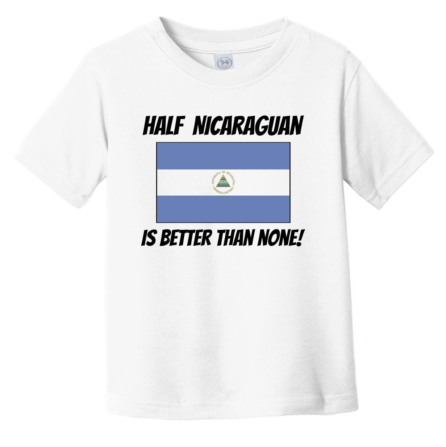 Half Nicaraguan Is Better Than None Nicaragua Flag Funny Infant Toddler T-Shirt