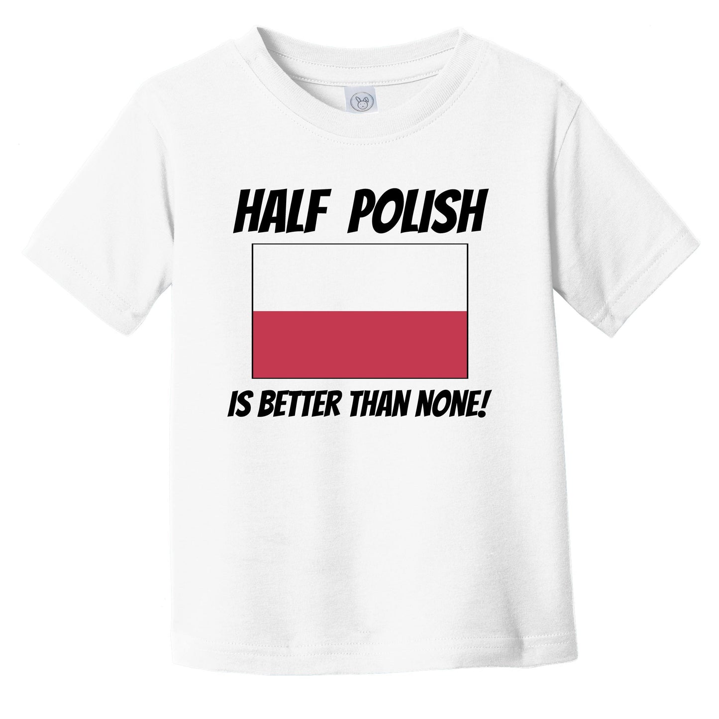 Half Polish Is Better Than None Poland Flag Funny Infant Toddler T-Shirt