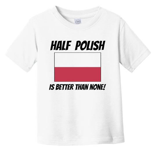 Half Polish Is Better Than None Poland Flag Funny Infant Toddler T-Shirt